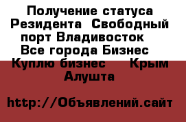 Получение статуса Резидента “Свободный порт Владивосток“ - Все города Бизнес » Куплю бизнес   . Крым,Алушта